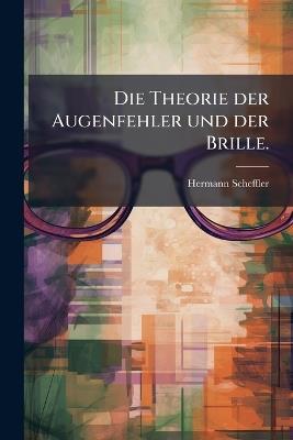 Die Theorie der Augenfehler und der Brille. - Hermann Scheffler - cover