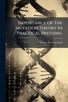 Importance Of The Mutation Theory In Practical Breeding - George Harrison Shull - cover