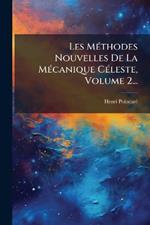 Les MÃ(c)thodes Nouvelles De La MÃ(c)canique CÃ(c)leste, Volume 2...