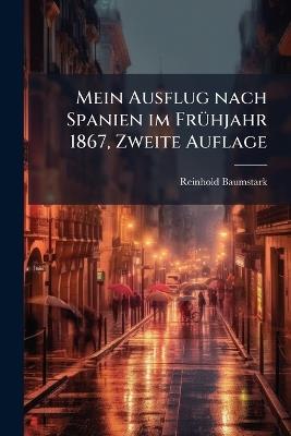 Mein Ausflug nach Spanien im FrÃ1/4hjahr 1867, Zweite Auflage - Reinhold Baumstark - cover