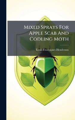 Mixed Sprays For Apple Scab And Codling Moth - Louis Fourniquet Henderson - cover