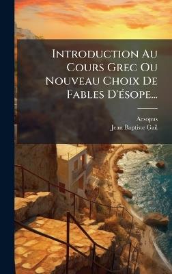 Introduction Au Cours Grec Ou Nouveau Choix De Fables D'Ã(c)sope... - cover