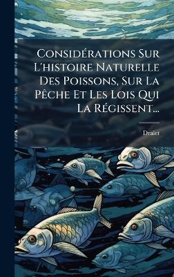 ConsidÃ(c)rations Sur L'histoire Naturelle Des Poissons, Sur La PÃache Et Les Lois Qui La RÃ(c)gissent... - cover