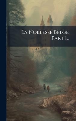 La Noblesse Belge, Part 1... - Anonymous - cover