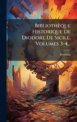 Bibliothèque Historique De Diodore De Sicile, Volumes 3-4... - Diodorus (Siculus ) - cover