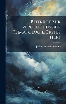 Beiträge zur vergleichenden Klimatologie, Erstes Heft - Joakim Frederik Schouw - cover