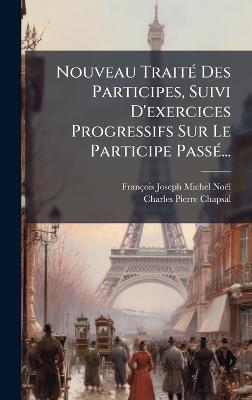 Nouveau TraitÃ(c) Des Participes, Suivi D'exercices Progressifs Sur Le Participe PassÃ(c)... - cover