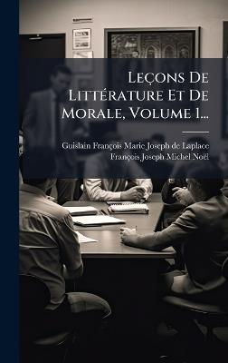 Leçons De LittÃ(c)rature Et De Morale, Volume 1... - François-Joseph-Michel Noël - cover