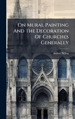 On Mural Painting And The Decoration Of Churches Generally - Arthur Billing - cover