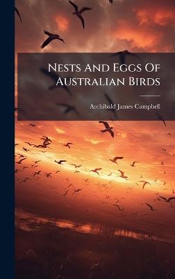 Nests And Eggs Of Australian Birds - Archibald James Campbell - cover