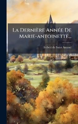 La Dernière AnnÃ(c)e De Marie-antoinette... - Imbert De Saint-Amand - cover