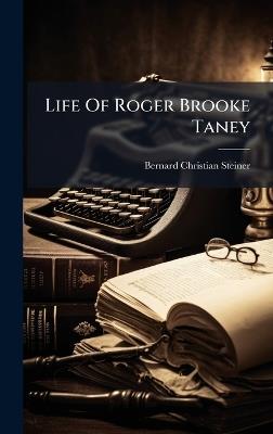 Life Of Roger Brooke Taney - Bernard Christian Steiner - cover