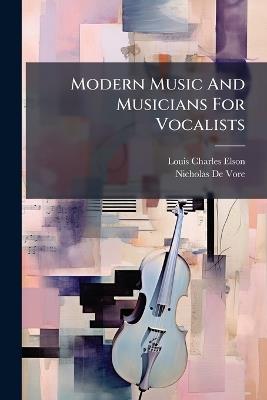 Modern Music And Musicians For Vocalists - Louis Charles Elson - cover