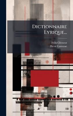 Dictionnaire Lyrique... - Fã(c)LIX Clã(c)Ment,Pierre Larousse - cover