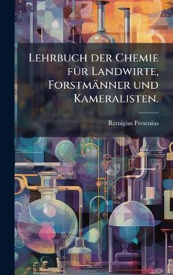 Lehrbuch der Chemie fÃ1/4r Landwirte, Forstmänner und Kameralisten. - Remigius Fresenius - cover