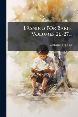 Läsning För Barn, Volumes 26-27... - Zacharias Topelius - cover