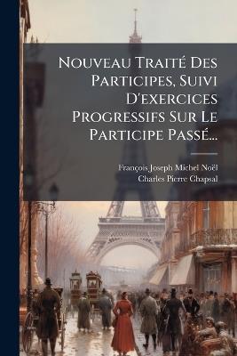Nouveau TraitÃ(c) Des Participes, Suivi D'exercices Progressifs Sur Le Participe PassÃ(c)... - cover