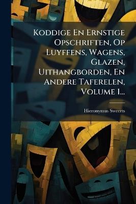 Koddige En Ernstige Opschriften, Op Luyffens, Wagens, Glazen, Uithangborden, En Andere Taferelen, Volume 1... - Hieronymus Sweerts - cover