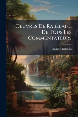 Oeuvres De Rabelais... De Tous Les Commentateurs - Francois Rabelais - cover