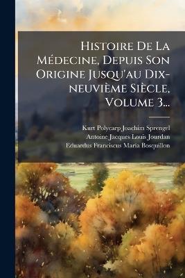 Histoire De La MÃ(c)decine, Depuis Son Origine Jusqu'au Dix-neuvième Siècle, Volume 3... - Antoine-Jacques-Louis Jourdan - cover