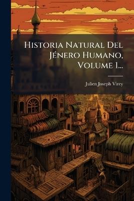 Historia Natural Del JÃ(c)nero Humano, Volume 1... - Julien Joseph Virey - cover