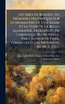 Les Sires De Beaujeu, Ou MÃ(c)moires Historiques Sur Le Monastère De L'ile-barbe Et La Tour De La Belle-allemande, Extraits D'une Chronique Du 14e Siècle. Par L'auteur De Paris, Versailles Et Les Provinces, Au 18e S., Etc... - Tournachon-Molin - cover