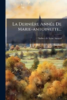 La Dernière AnnÃ(c)e De Marie-antoinette... - Imbert De Saint-Amand - cover