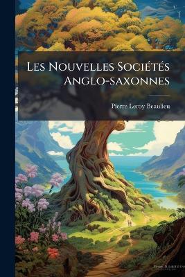 Les Nouvelles SociÃ(c)tÃ(c)s Anglo-saxonnes - Pierre Leroy-Beaulieu - cover