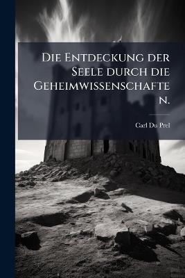 Die Entdeckung der Seele durch die Geheimwissenschaften. - Carl Du Prel - cover