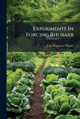 Experiments In Forcing Rhubarb - Jesse Raymond Hepler - cover