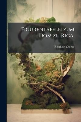 Figurentafeln zum Dom zu Riga. - Reinhold Guleke - cover