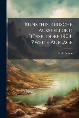 Kunsthistorische Ausstellung DÃ1/4sseldorf 1904, Zweite Auflage - Paul Clemen - cover