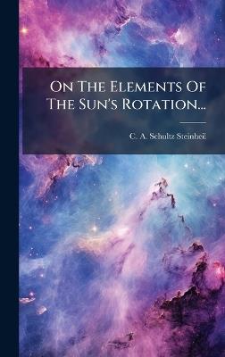 On The Elements Of The Sun's Rotation... - C A Schultz-Steinheil - cover
