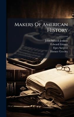 Makers Of American History - John Stilwell Jenkins,Edward Everett,Epes Sargent - cover