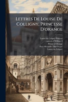 Lettres De Louise De Colligny, Princesse D'orange - cover