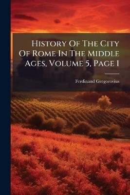 History Of The City Of Rome In The Middle Ages, Volume 5, Page 1 - Ferdinand Gregorovius - cover