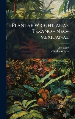 Plantae Wrightianae Texano - Neo-mexicanae - Asa Gray,Charles Wright - cover