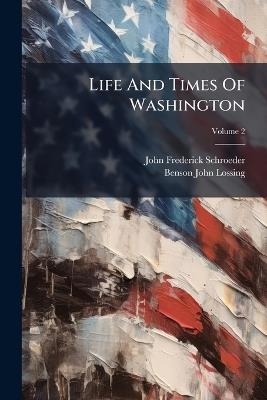 Life And Times Of Washington - John Frederick Schroeder - cover