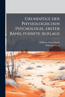 GrundzÃ1/4ge der Physiologischen Psychologie, erster Band, fuenfte Auflage - Wilhelm Max Wundt,Wilhelm Wirth - cover