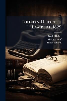 Johann Heinrich Lambert, 1829 - Daniel Huber,Matthias Graf,Simon Erhardt - cover