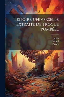 Histoire Universelle Extraite De Trogue PompÃ(c)e... - Boitard,Pierrot - cover