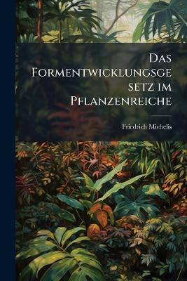 Das Formentwicklungsgesetz im Pflanzenreiche - Friedrich Michelis - cover
