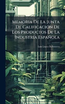 Memoria De La Junta De CalificaciÃ3n De Los Productos De La Industria Española - Luis Lã3pez-Ballesteros - cover
