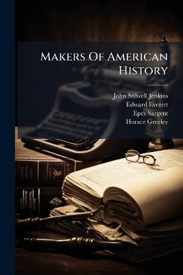 Makers Of American History - John Stilwell Jenkins,Edward Everett,Epes Sargent - cover