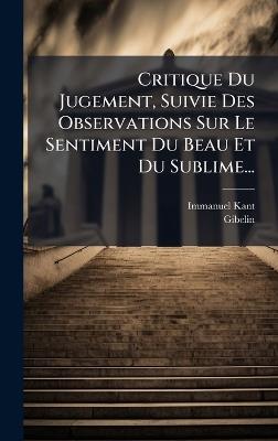 Critique Du Jugement, Suivie Des Observations Sur Le Sentiment Du Beau Et Du Sublime... - Immanuel Kant,Gibelin - cover