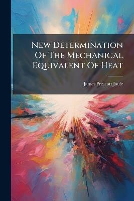New Determination Of The Mechanical Equivalent Of Heat - James Prescott Joule - cover