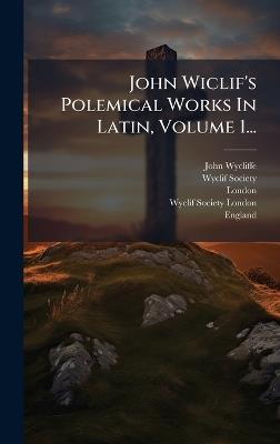 John Wiclif's Polemical Works In Latin, Volume 1... - John Wycliffe,Wyclif Society,London - cover
