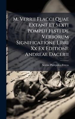 M. Verrii Flacci Quae Extant Et Sexti Pompeii Festi De Verborum Significatione Libri Xx Ex Editione Andreae Dacerii - Sextus Pompeius Festus - cover