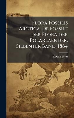 Flora Fossilis Arctica. De Fossile der Flora der Polarlaender, Siebenter Band, 1884 - Oswald Heer - cover