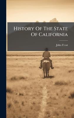History Of The State Of California - John Frost - cover